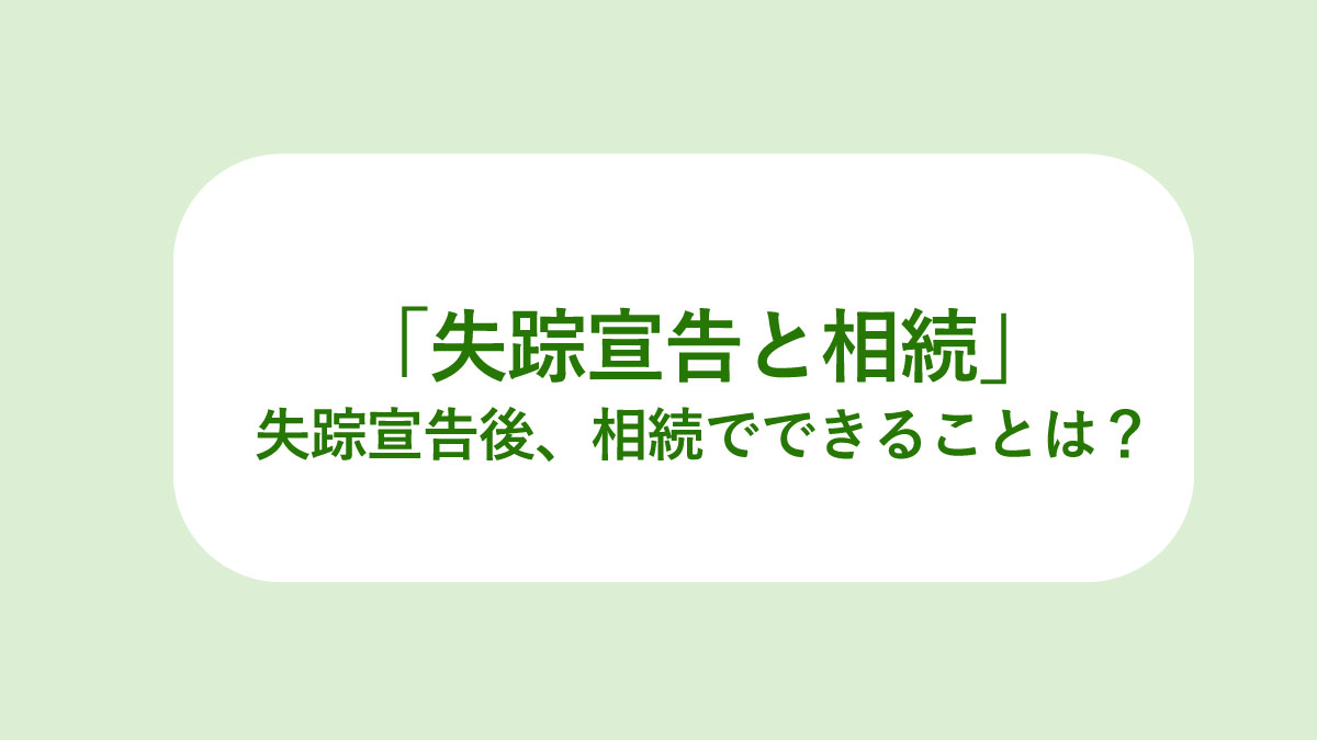 失踪宣告後、相続でできること